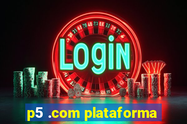 p5 .com plataforma